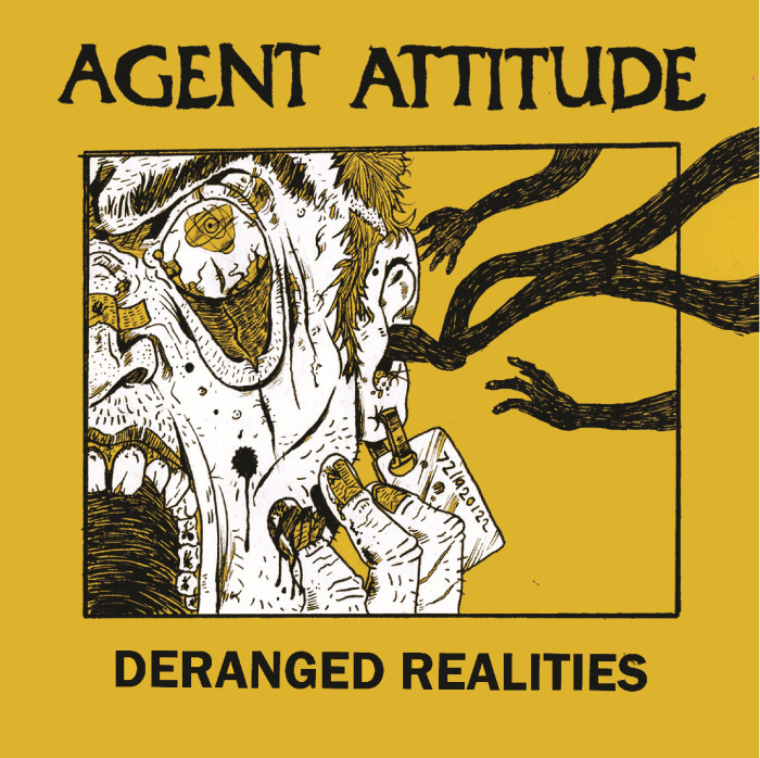 Agent Attitude ‘Deranged Realities’