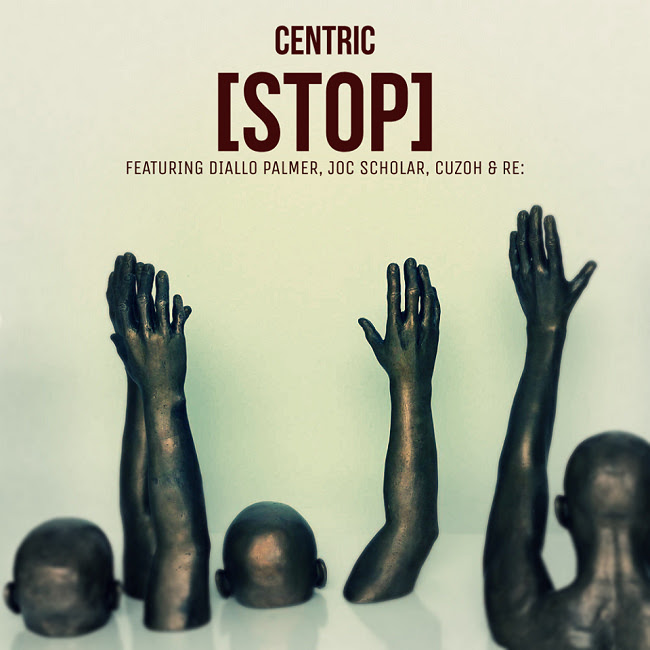 Centric – ‘Stop!’ ft. Diallo Palmer, CuzOH, Joc Scholar & Re