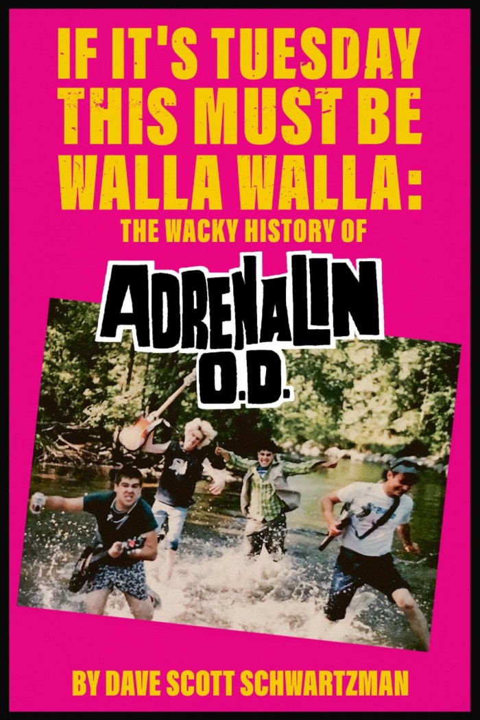 ‘If It’s Tuesday This Must Be Walla Walla:  ﻿The Wacky History Of Adrenalin O.D.’  by Dave Scott Schwartzman
