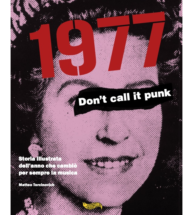 ’1977 – Don’t Call It Punk – Storia illustrata dell’anno che cambiò per sempre la musica’ – Libro disponibile per Goodfellas edizioni, collana Spittle, dal 29 Settembre