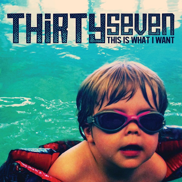 Thirtyseven ‘This Is What I Want’
