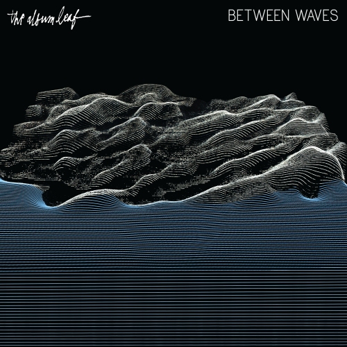 The Album Leaf  ‘Between Waves’
