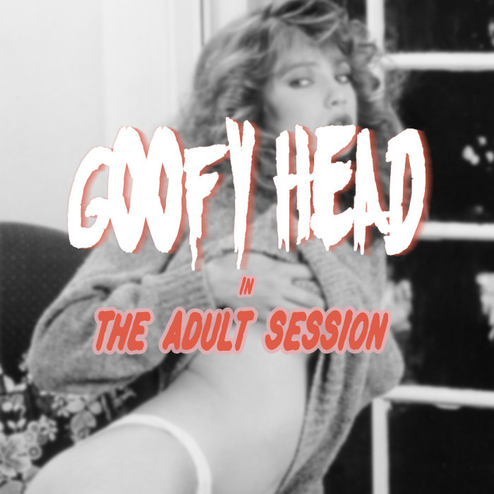 Goofy Head ‘The Adult Session’