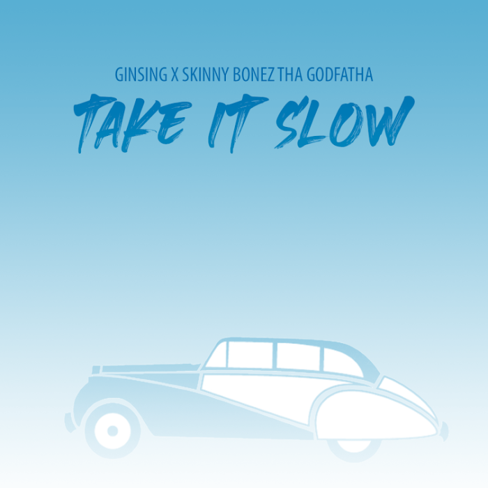 Ginsing x Skinny Bonez Tha Godfatha – ‘Take It Slow’ (Single)