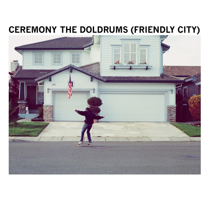 CEREMONY ‘THE DOLDRUMS (FRIENDLY CITY)’