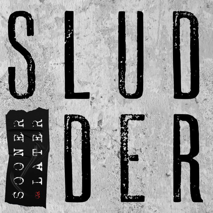 SLUDDER ‘SOONER OR LATER’